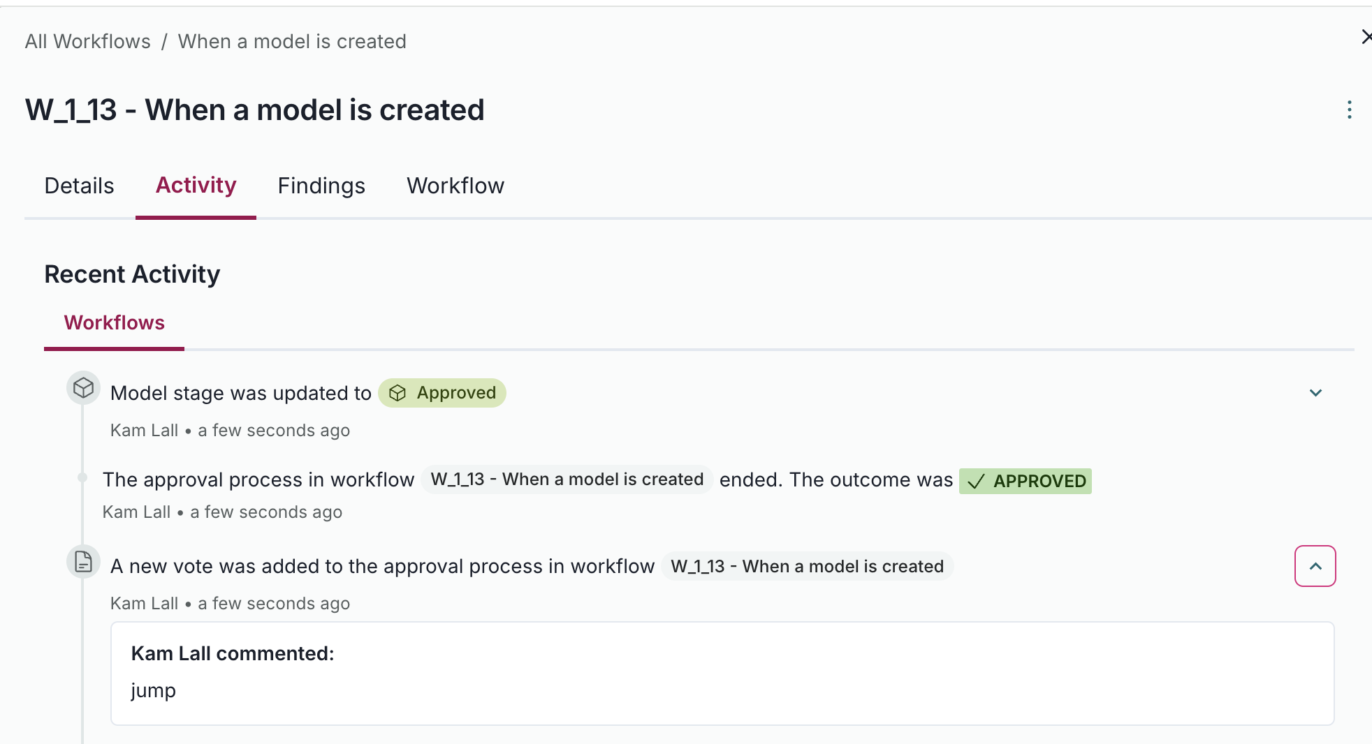 A user interface displaying a section titled Recent Activity within a workflow management system. The page shows a tabbed layout with tabs labeled Details, Activity, Findings, and Workflow, with the Activity tab currently selected. Below, there is a list of activities with timestamps, including a model stage update marked as Approved, and an approval process ending with the outcome also marked as Approved, both highlighted in green. A new note addition to the approval process is listed, followed by a comment from Kam Lall stating jump. The interface uses a clean, minimal design with black text on a white background and green highlights for approved statuses.
